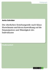 Die elterlichen Erziehungsstile nach Klaus Hurrelmann und deren Auswirkung auf die Emanzipation und Mündigkeit des Individuums