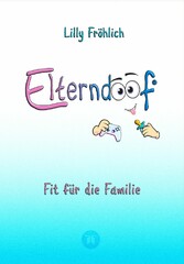 Elterndoof - Dein Familienguide. Spielerisch durch die Schulzeit und lebensfähig nach dem Auszug - Positive Erziehung mit Bewusstsein, Kniffen und Tricks für eine starke und glückliche Familie