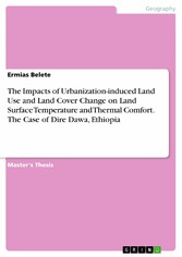 The Impacts of Urbanization-induced Land Use and Land Cover Change on Land Surface Temperature and Thermal Comfort. The Case of Dire Dawa, Ethiopia