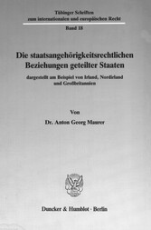 Die staatsangehörigkeitsrechtlichen Beziehungen geteilter Staaten, dargestellt am Beispiel von Irland, Nordirland und Großbritannien.