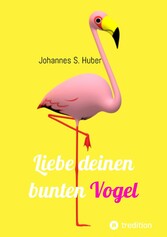 Liebe deinen bunten Vogel