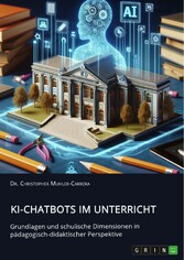 KI-Chatbots im Unterricht. Grundlagen und schulische Dimensionen in pädagogisch-didaktischer Perspektive