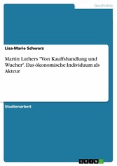 Martin Luthers 'Von Kauffshandlung und Wucher'. Das ökonomische Individuum als Akteur