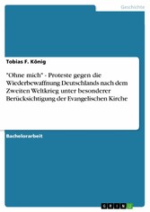 'Ohne mich' - Proteste gegen die Wiederbewaffnung Deutschlands nach dem Zweiten Weltkrieg unter besonderer Berücksichtigung der Evangelischen Kirche