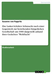 Else Lasker-Schülers Sehnsucht nach einer Gegenwelt zur bestehenden bürgerlichen Gesellschaft um 1900 dargestellt anhand ihres Gedichtes 'Weltflucht'