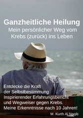 Ganzheitliche Heilung. Mein persönlicher Weg vom Krebs (zurück) ins Leben.