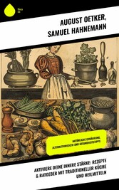 Aktiviere deine innere Stärke: Rezepte & Ratgeber mit traditioneller Küche und Heilmitteln