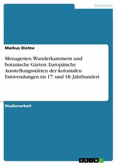 Menagerien, Wunderkammern und botanische Gärten. Europäische Ausstellungsstätten der kolonialen Entwendungen im 17. und 18. Jahrhundert