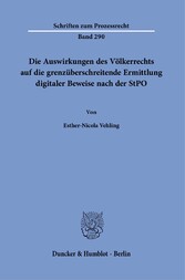 Die Auswirkungen des Völkerrechts auf die grenzüberschreitende Ermittlung digitaler Beweise nach der StPO.