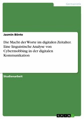 Die Macht der Worte im digitalen Zeitalter. Eine linguistische Analyse von Cybermobbing in der digitalen Kommunikation