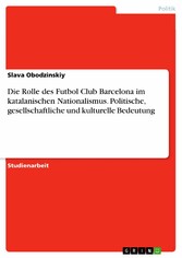 Die Rolle des Futbol Club Barcelona  im katalanischen Nationalismus. Politische, gesellschaftliche und kulturelle Bedeutung