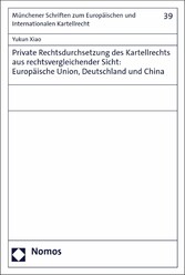 Private Rechtsdurchsetzung des Kartellrechts aus rechtsvergleichender Sicht: Europäische Union, Deutschland und China