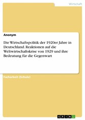 Die Wirtschaftspolitik der 1920er Jahre in Deutschland. Reaktionen auf die Weltwirtschaftskrise von 1929 und ihre Bedeutung für die Gegenwart