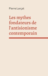 Les mythes fondateurs de l&apos;antisionisme contemporain