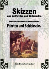 Skizzen aus Californien und Südamerika. Der deutschen Auswanderer Fahrten und Schicksale