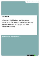 Lebenswirklichkeiten hochbetagter Menschen - Ein morphologischer Beitrag für Bereiche der Geragogik und der Pflegeausbildung