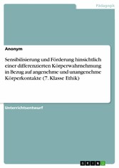 Sensibilisierung und Förderung hinsichtlich einer differenzierten Körperwahrnehmung in Bezug auf angenehme und unangenehme Körperkontakte (7. Klasse Ethik)