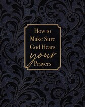 How to Make Sure God Hears Your Prayers