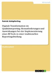 Digitale Transformation im Qualitätsreporting. Herausforderungen und Auswirkungen bei der Implementierung eines BI Tools in einer traditionellen Reportingabteilung