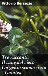 Tre racconti: Il cane del cieco - Un genio sconosciuto - Galatea