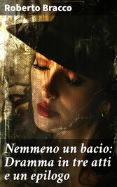 Nemmeno un bacio: Dramma in tre atti e un epilogo