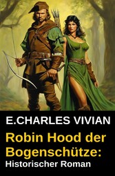 Robin Hood der Bogenschütze: Historischer Roman