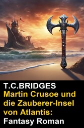 Martin Crusoe und die Zauberer-Insel von Atlantis: Fantasy Roman