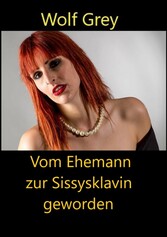 Vom Ehemann zur Sissysklavin geworden