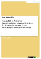 Fiskalpolitik in Zeiten von Haushaltsdefiziten unter der Restriktion der Schuldenbremse und deren Auswirkungen auf die Wirtschaftslage