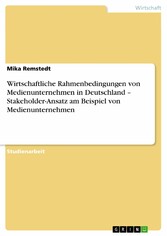 Wirtschaftliche Rahmenbedingungen von Medienunternehmen in Deutschland - Stakeholder-Ansatz am Beispiel von Medienunternehmen