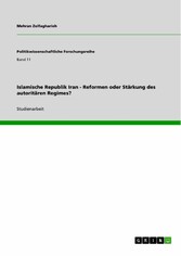 Islamische Republik Iran - Reformen oder Stärkung des autoritären Regimes?