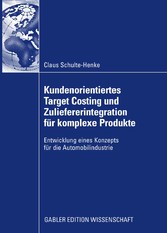 Kundenorientiertes Target Costing und Zuliefererintegration für komplexe Produkte