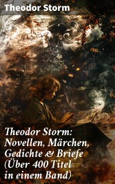 Theodor Storm: Novellen, Märchen, Gedichte & Briefe (Über 400 Titel in einem Band)