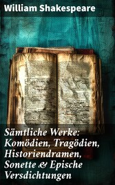 Sämtliche Werke: Komödien, Tragödien, Historiendramen, Sonette & Epische Versdichtungen