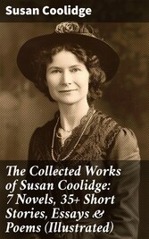 The Collected Works of Susan Coolidge: 7 Novels, 35+ Short Stories, Essays & Poems (Illustrated)