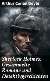 Sherlock Holmes: Gesammelte Romane und Detektivgeschichten