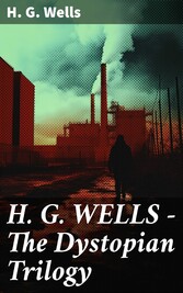 H. G. WELLS - The Dystopian Trilogy