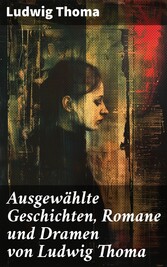 Ausgewählte Geschichten, Romane und Dramen von Ludwig Thoma