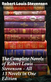 The Complete Novels of Robert Louis Stevenson - All 13 Novels in One Edition