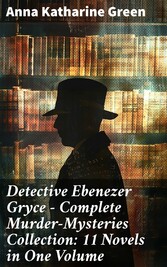 Detective Ebenezer Gryce - Complete Murder-Mysteries Collection: 11 Novels in One Volume