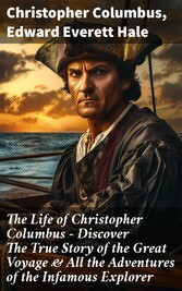 The Life of Christopher Columbus - Discover The True Story of the Great Voyage & All the Adventures of the Infamous Explorer