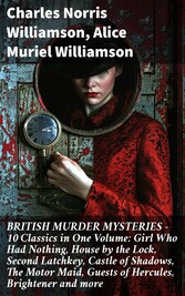 BRITISH MURDER MYSTERIES - 10 Classics in One Volume: Girl Who Had Nothing, House by the Lock, Second Latchkey, Castle of Shadows, The Motor Maid, Guests of Hercules, Brightener and more