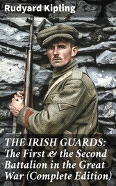 THE IRISH GUARDS: The First & the Second Battalion in the Great War (Complete Edition)