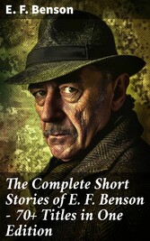 The Complete Short Stories of E. F. Benson - 70+ Titles in One Edition