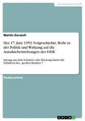 Der 17. Juni 1953. Vorgeschichte, Rolle in der Politik und Wirkung auf die Autarkiebestrebungen der DDR