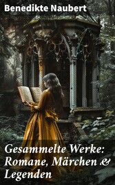 Gesammelte Werke: Romane, Märchen & Legenden