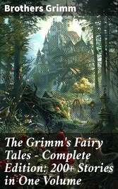 The Grimm's Fairy Tales - Complete Edition: 200+ Stories in One Volume