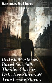 British Mysteries Boxed Set: 560+ Thriller Classics, Detective Stories & True Crime Stories