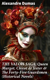 THE VALOIS SAGA: Queen Margot, Chicot de Jester & The Forty-Five Guardsmen (Historical Novels)