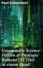 Gesammelte Science-Fiction & Dystopie Romane (12 Titel in einem Band)